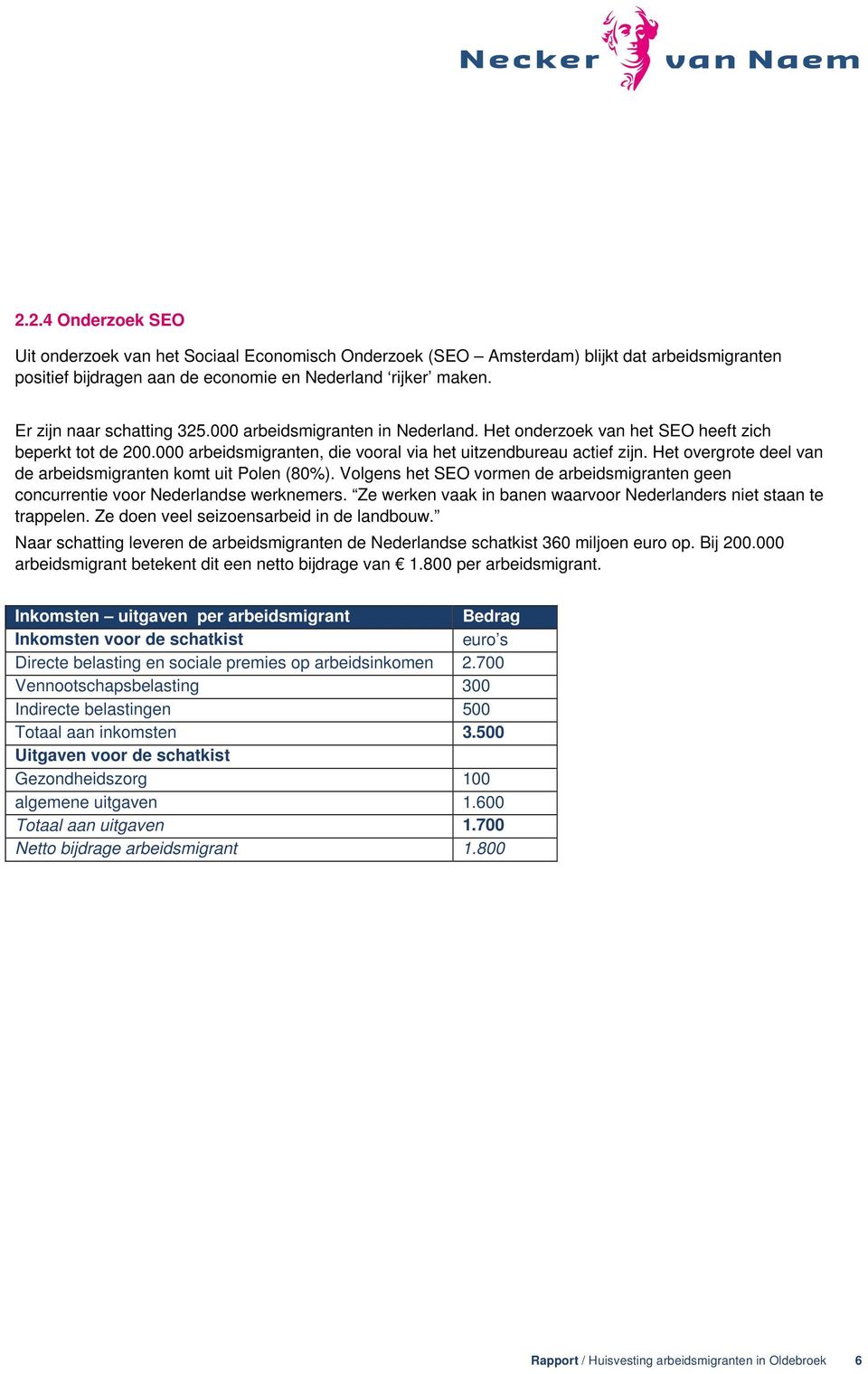 Het overgrote deel van de arbeidsmigranten komt uit Polen (80%). Volgens het SEO vormen de arbeidsmigranten geen concurrentie voor Nederlandse werknemers.