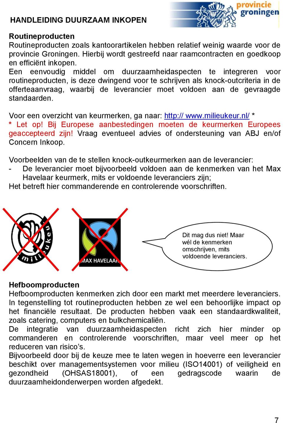 aan de gevraagde standaarden. Voor een overzicht van keurmerken, ga naar: http:// www.milieukeur.nl/ * * Let op! Bij Europese aanbestedingen moeten de keurmerken Europees geaccepteerd zijn!