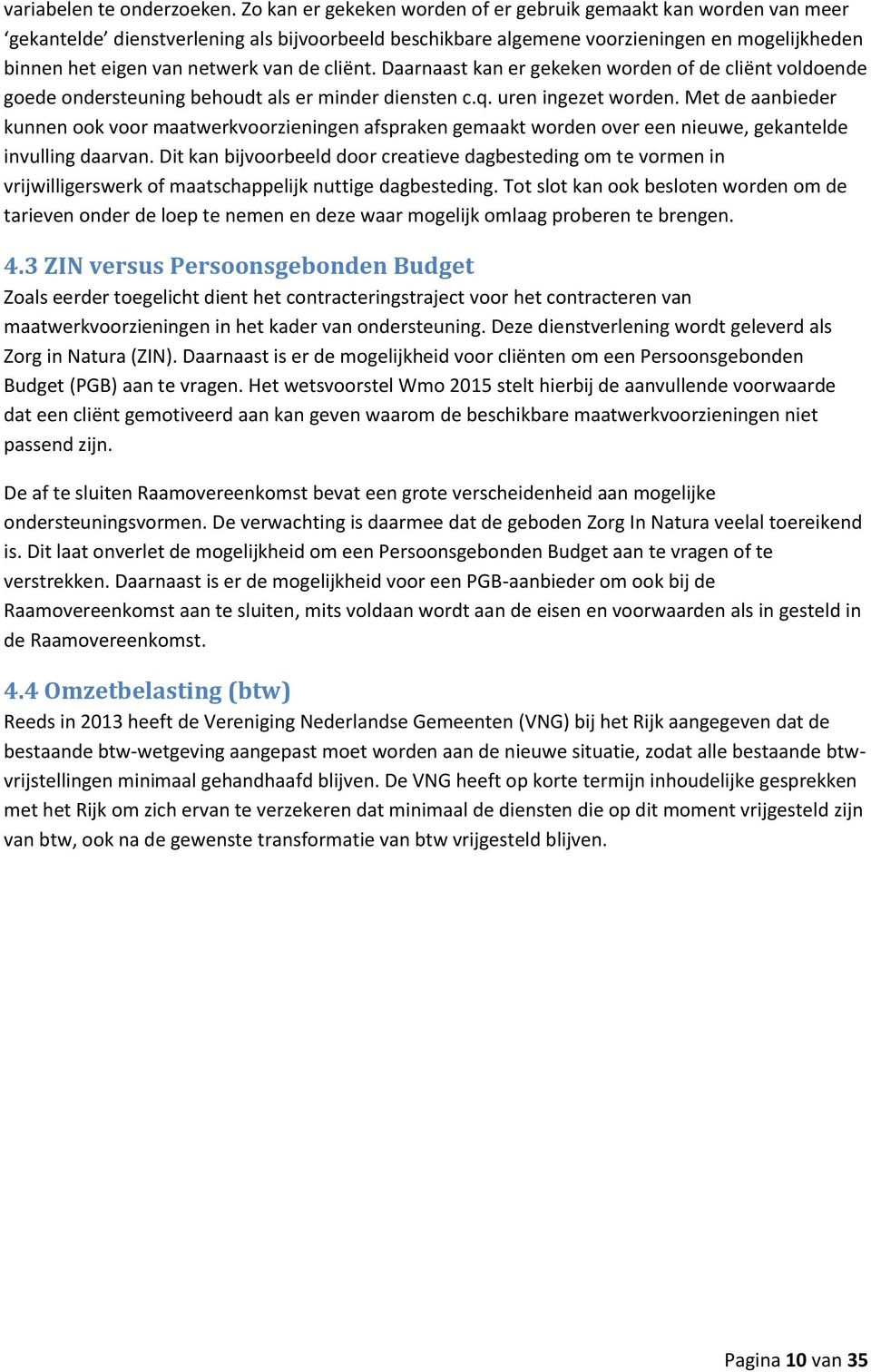 cliënt. Daarnaast kan er gekeken worden of de cliënt voldoende goede ondersteuning behoudt als er minder diensten c.q. uren ingezet worden.