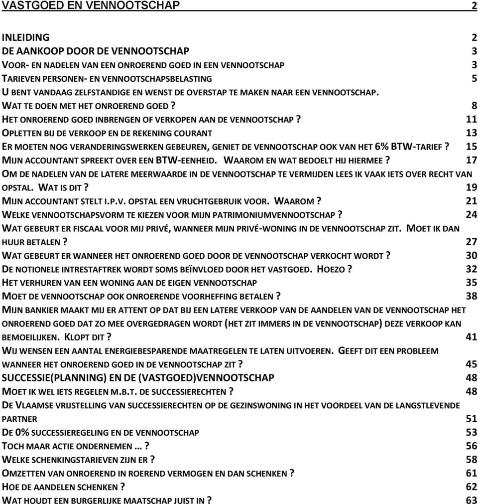 11 OPLETTEN BIJ DE VERKOOP EN DE REKENING COURANT 13 ER MOETEN NOG VERANDERINGSWERKEN GEBEUREN, GENIET DE VENNOOTSCHAP OOK VAN HET 6% BTW-TARIEF? 15 MIJN ACCOUNTANT SPREEKT OVER EEN BTW-EENHEID.