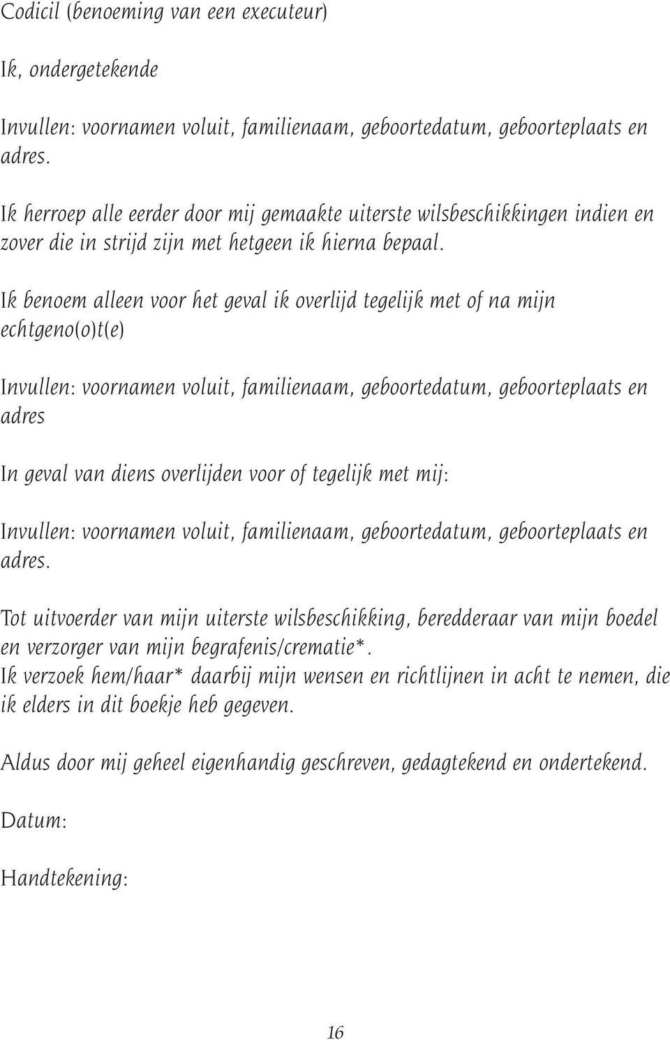 Ik benoem alleen voor het geval ik overlijd tegelijk met of na mijn echtgeno(o)t(e) Invullen: voornamen voluit, familienaam, geboortedatum, geboorteplaats en adres In geval van diens overlijden voor