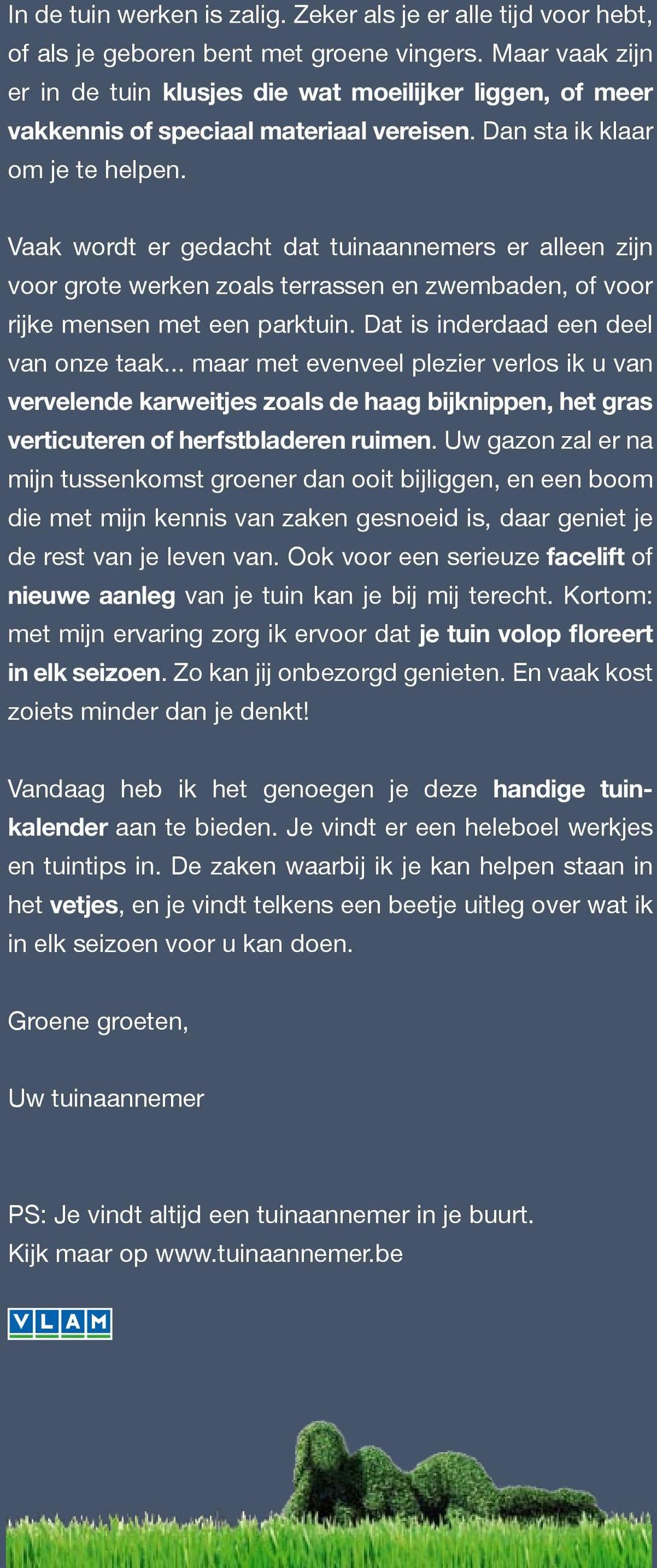 Vaak wordt er gedacht dat tuinaannemers er alleen zijn voor grote werken zoals terrassen en zwembaden, of voor rijke mensen met een parktuin. Dat is inderdaad een deel van onze taak.