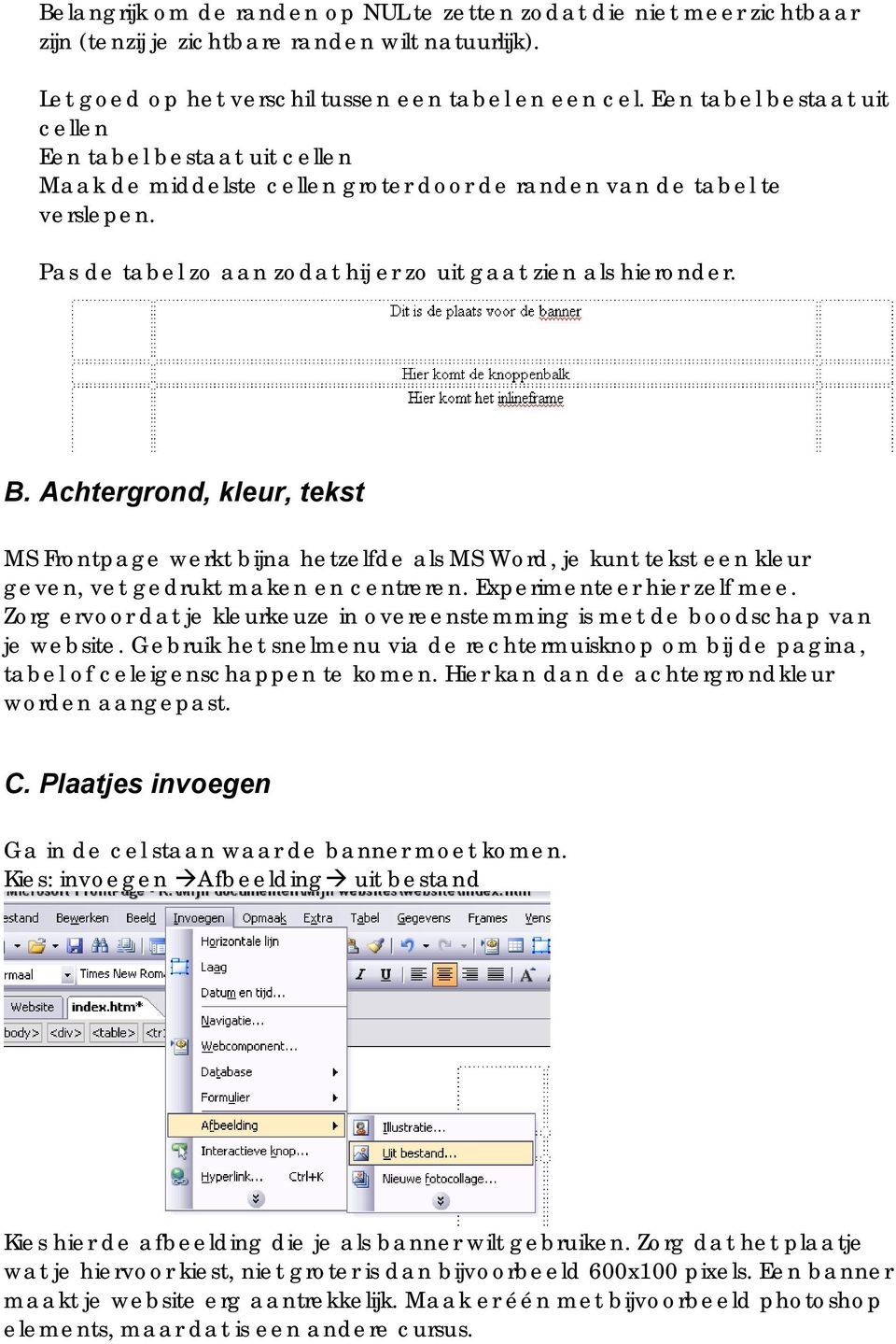 Achtergrond, kleur, tekst MS Frontpage werkt bijna hetzelfde als MS Word, je kunt tekst een kleur geven, vet gedrukt maken en centreren. Experimenteer hier zelf mee.