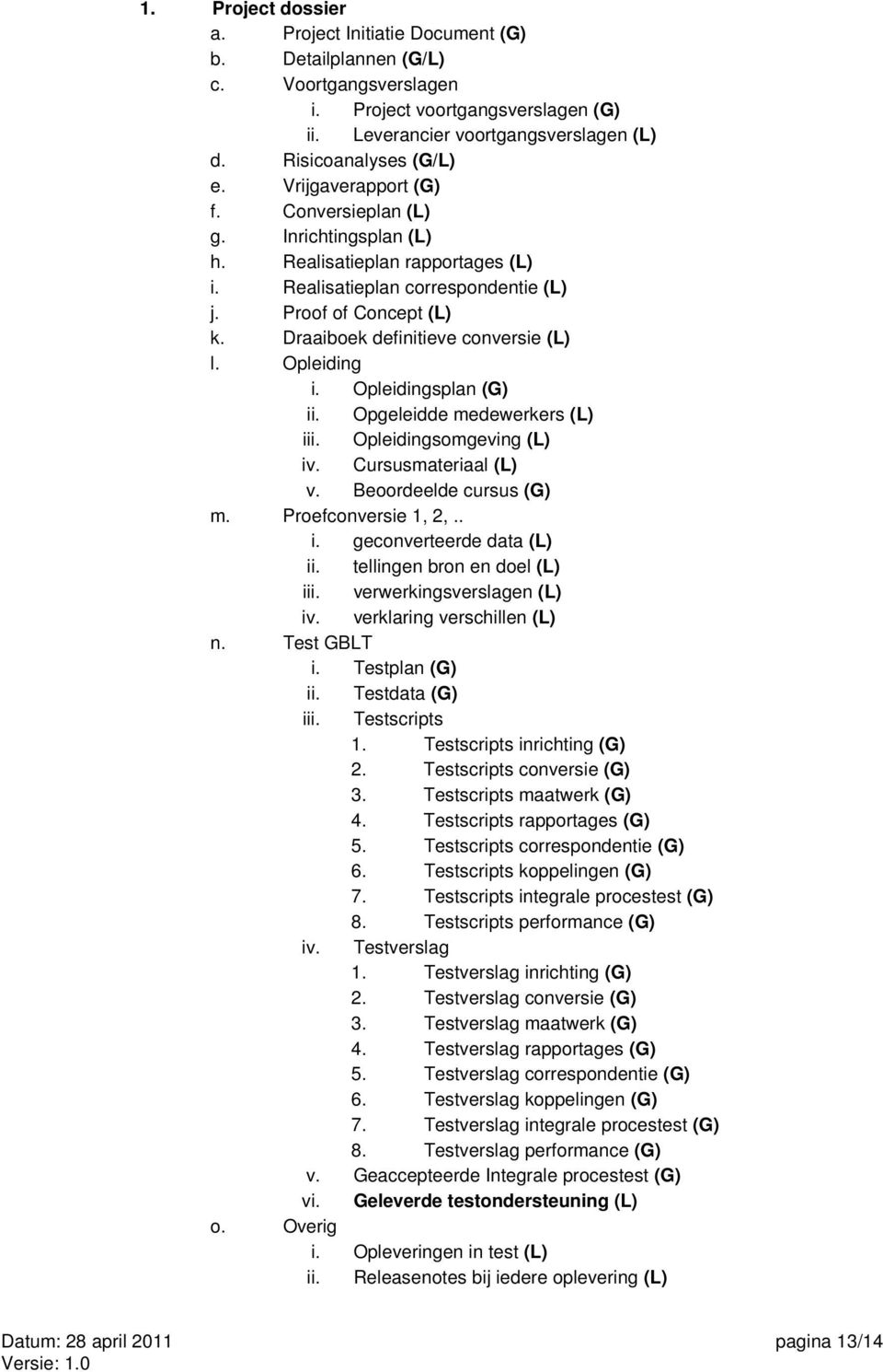 Draaiboek definitieve conversie (L) l. Opleiding i. Opleidingsplan (G) ii. Opgeleidde medewerkers (L) iii. Opleidingsomgeving (L) iv. Cursusmateriaal (L) v. Beoordeelde cursus (G) m.