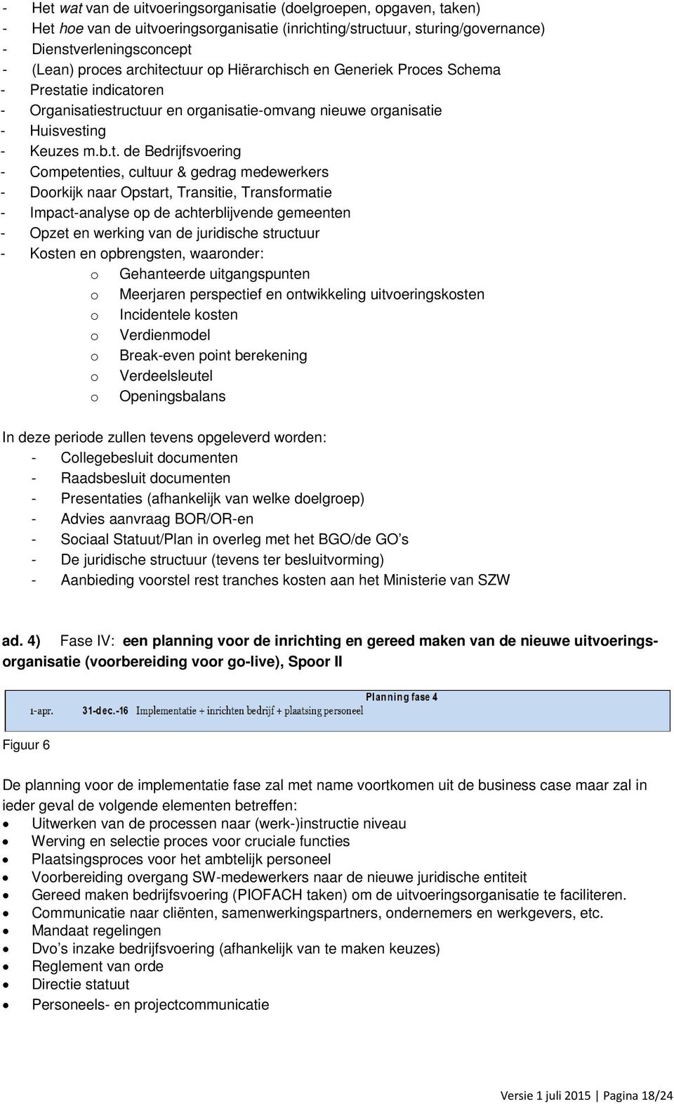 ctuur op Hiërarchisch en Generiek Proces Schema - Prestatie indicatoren - Organisatiestructuur en organisatie-omvang nieuwe organisatie - Huisvesting - Keuzes m.b.t. de Bedrijfsvoering -