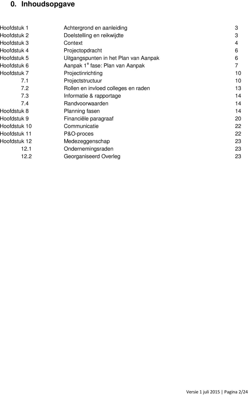 2 Rollen en invloed colleges en raden 13 7.3 Informatie & rapportage 14 7.