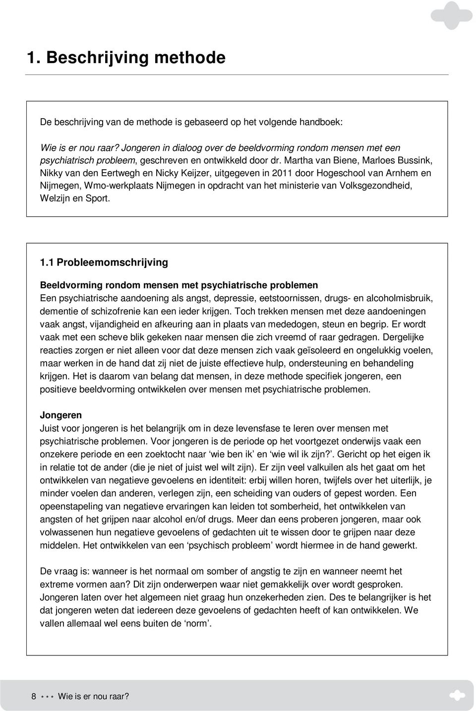 Martha van Biene, Marloes Bussink, Nikky van den Eertwegh en Nicky Keijzer, uitgegeven in 2011 door Hogeschool van Arnhem en Nijmegen, Wmo-werkplaats Nijmegen in opdracht van het ministerie van