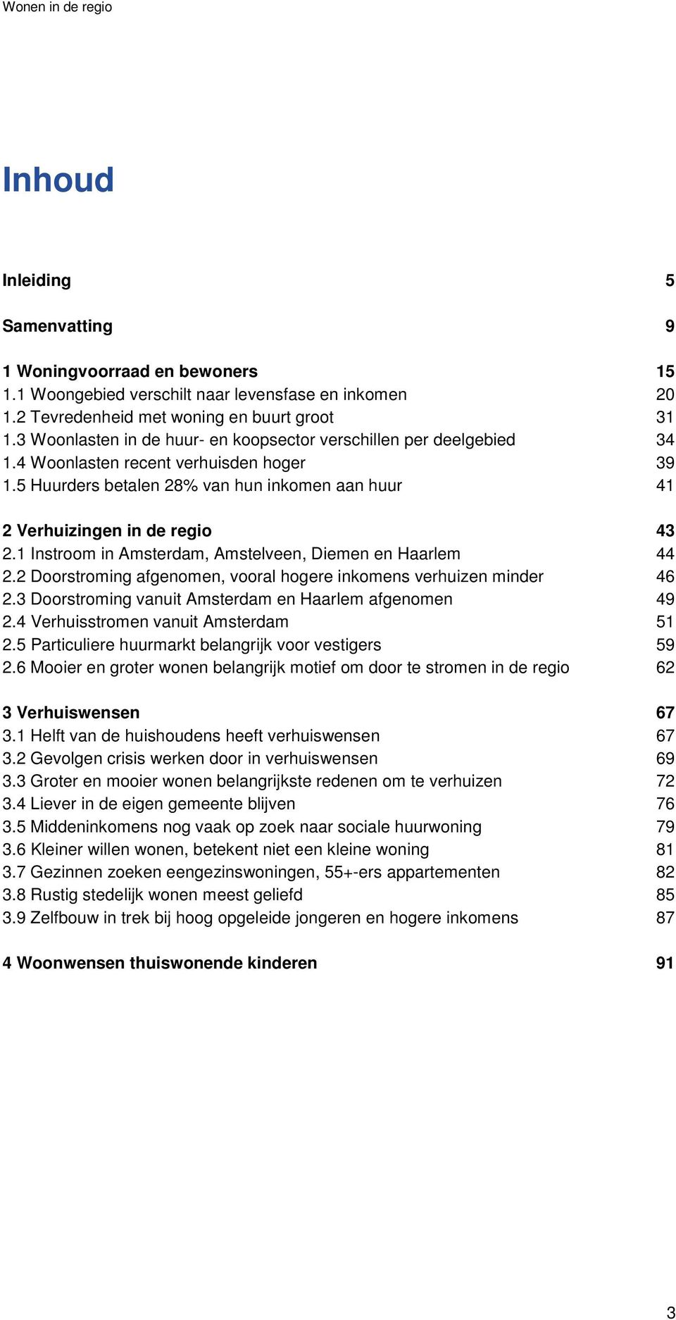 1 Instroom in Amsterdam, Amstelveen, Diemen en Haarlem 44 2.2 Doorstroming afgenomen, vooral hogere inkomens verhuizen minder 46 2.3 Doorstroming vanuit Amsterdam en Haarlem afgenomen 49 2.