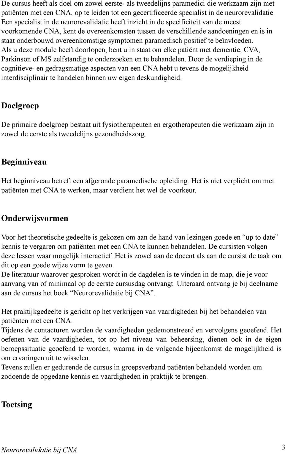 overeenkomstige symptomen paramedisch positief te beïnvloeden.