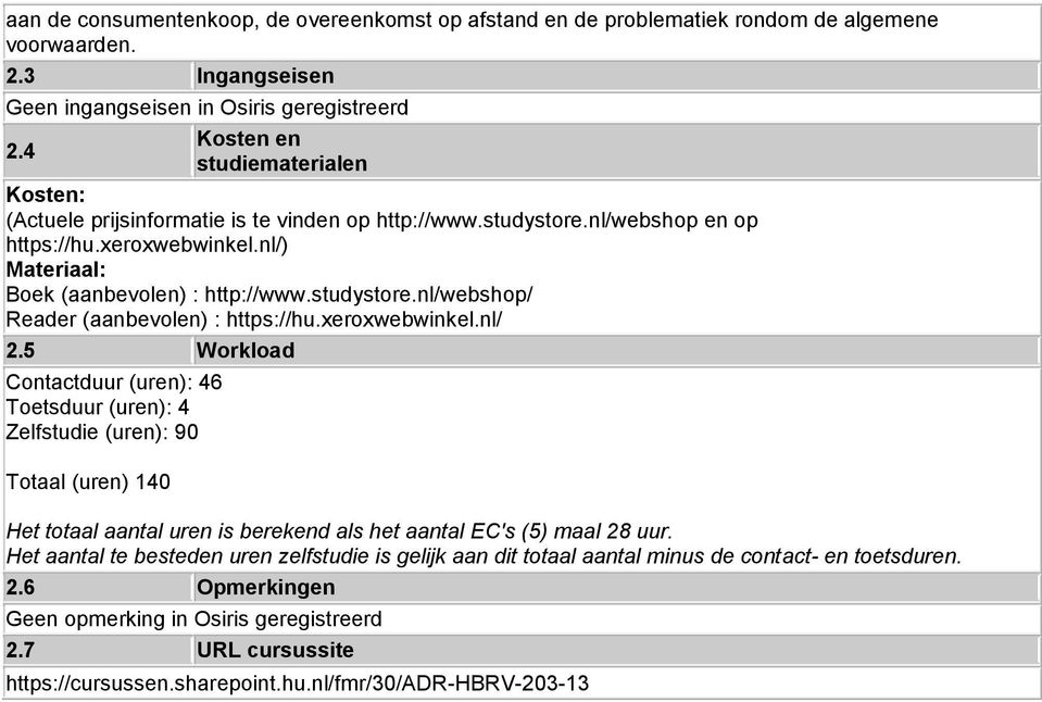 xeroxwebwinkel.nl/ 2.5 Workload Contactduur (uren): 46 Toetsduur (uren): 4 Zelfstudie (uren): 90 Totaal (uren) 140 Het totaal aantal uren is berekend als het aantal EC's (5) maal 28 uur.