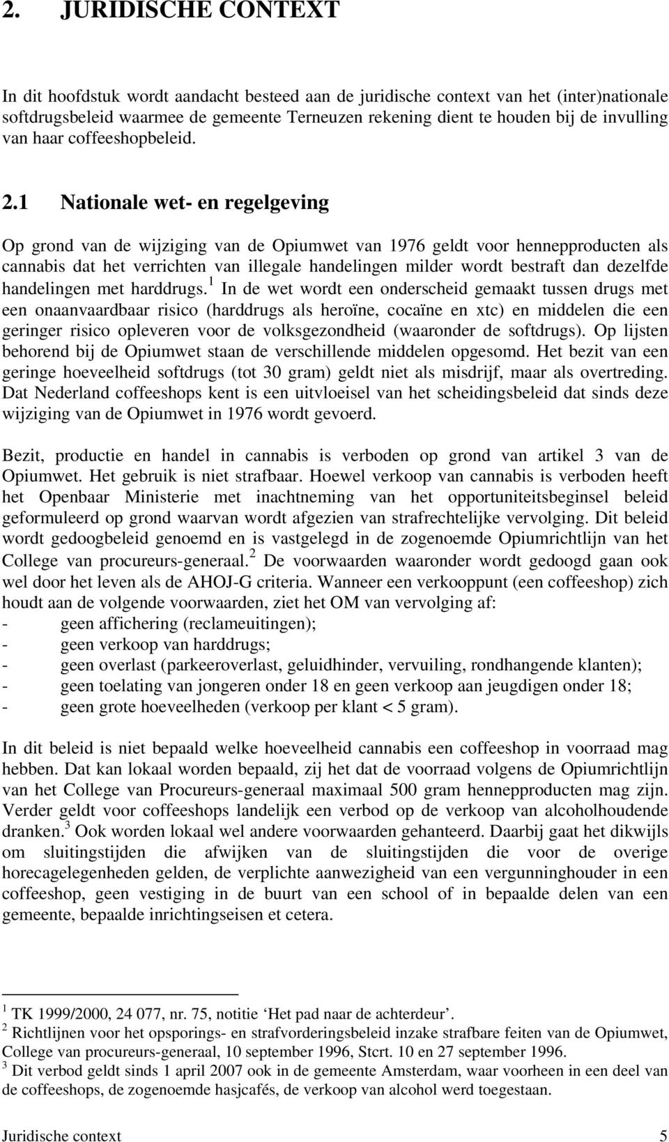 1 Nationale wet- en regelgeving Op grond van de wijziging van de Opiumwet van 1976 geldt voor hennepproducten als cannabis dat het verrichten van illegale handelingen milder wordt bestraft dan