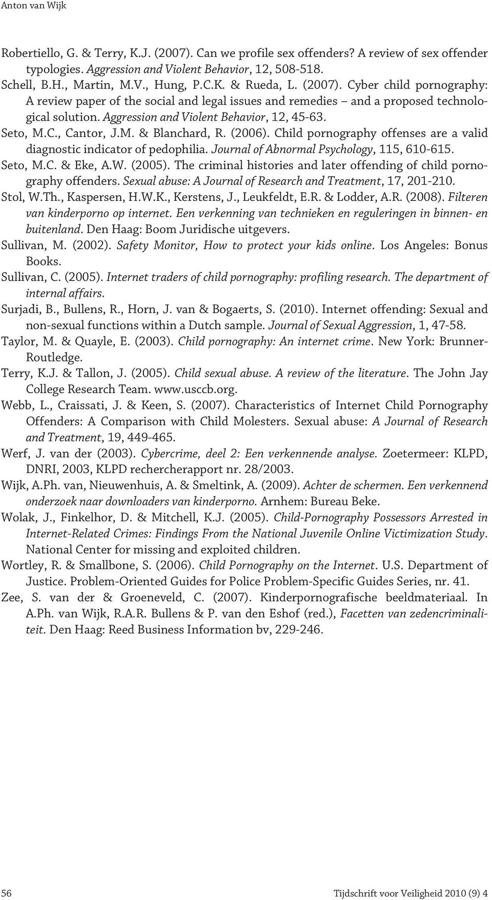 C., Cantor, J.M. & Blanchard, R. (2006). Child pornography offenses are a valid diagnostic indicator of pedophilia. Journal of Abnormal Psychology, 115, 610-615. Seto, M.C. & Eke, A.W. (2005).