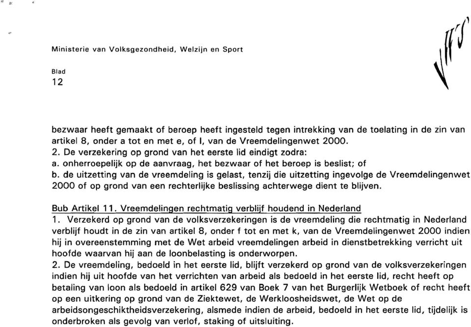 00. 2. De verzekering op grond van het eerste lid eindigt zodra: a. onherroepelijk op de aanvraag, het bezwaar of het beroep is beslist; of b.