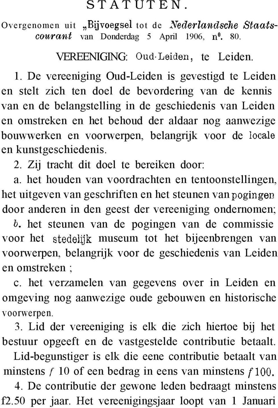 De vereeniging Oud-Leiden is gevestigd te Leiden en stelt zich ten doel de bevordering van de kennis van en de belangstelling in de geschiedenis van Leiden en omstreken en het behoud der aldaar nog