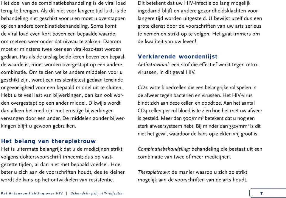 Soms komt de viral load even kort boven een bepaalde waarde, om meteen weer onder dat niveau te zakken. Daarom moet er minstens twee keer een viral-load-test worden gedaan.