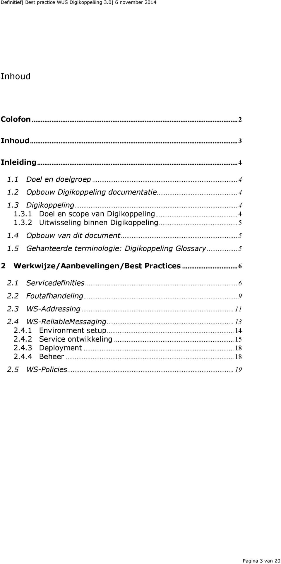 .. 5 2 Werkwijze/Aanbevelingen/Best Practices... 6 2.1 Servicedefinities... 6 2.2 Foutafhandeling... 9 2.3 WS-Addressing... 11 2.4 WS-ReliableMessaging.