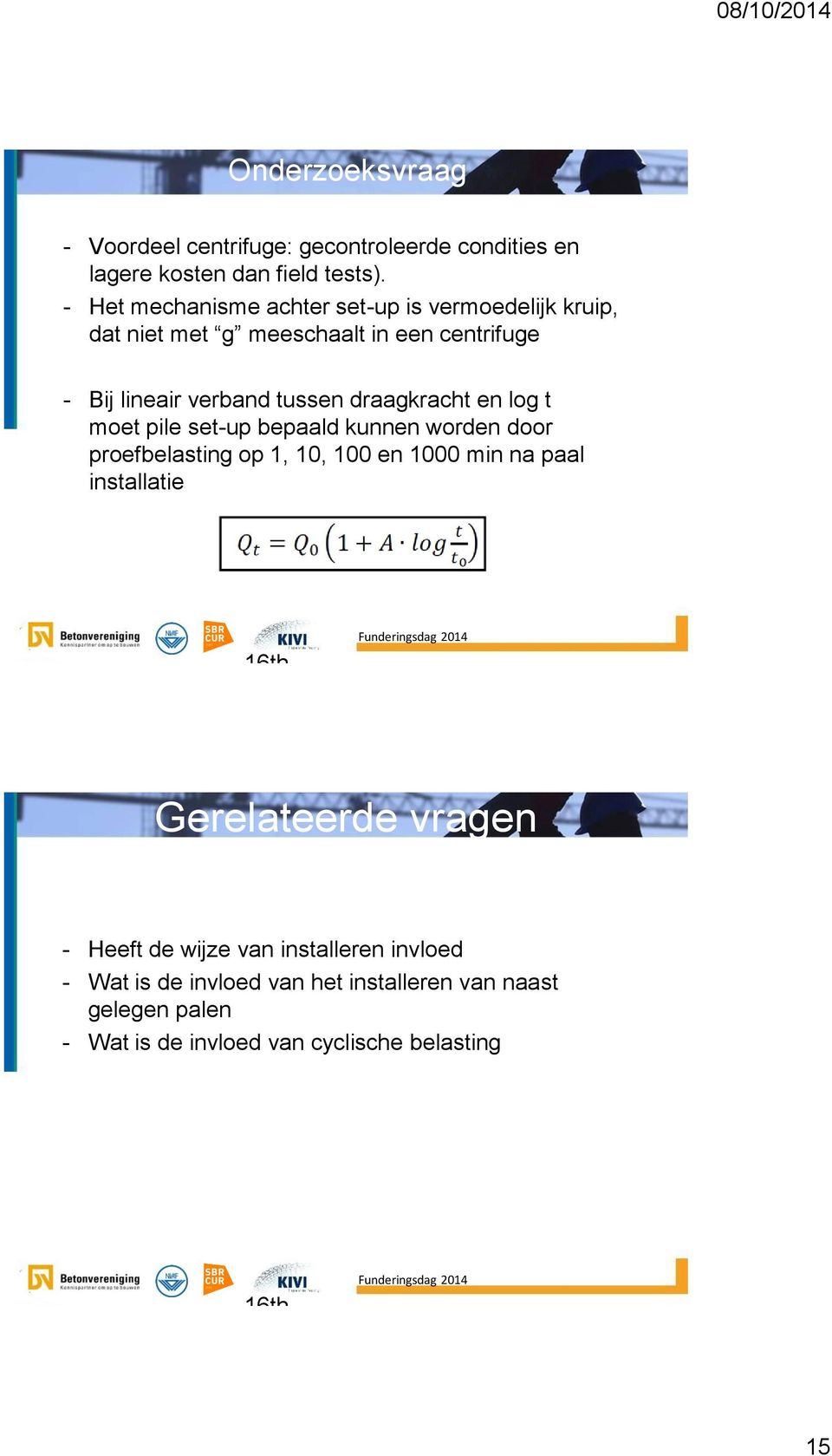 en log t moet pile set-up bepaald kunnen worden door proefbelasting op 1, 10, 100 en 1000 min na paal installatie 16th January 2014
