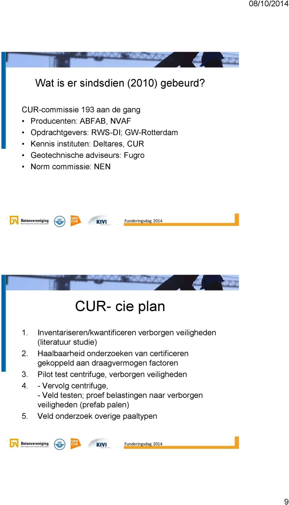 adviseurs: Fugro Norm commissie: NEN CUR- cie plan 1. Inventariseren/kwantificeren verborgen veiligheden (literatuur studie) 2.