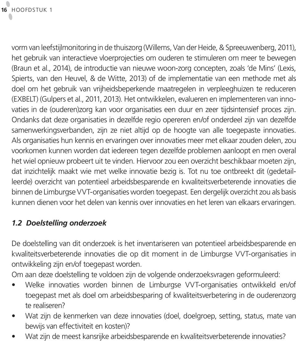 , 2014), de introductie van nieuwe woon-zorg concepten, zoals de Mins (Lexis, Spierts, van den Heuvel, & de Witte, 2013) of de implementatie van een methode met als doel om het gebruik van