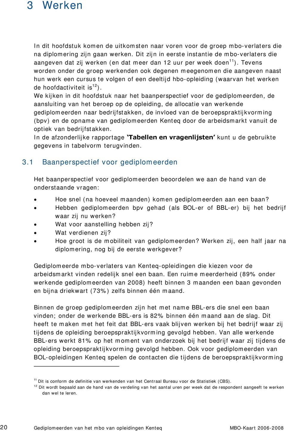 Tevens worden onder de groep werkenden ook degenen meegenomen die aangeven naast hun werk een cursus te volgen of een deeltijd hbo-opleiding (waarvan het werken de hoofdactiviteit is 12 ).