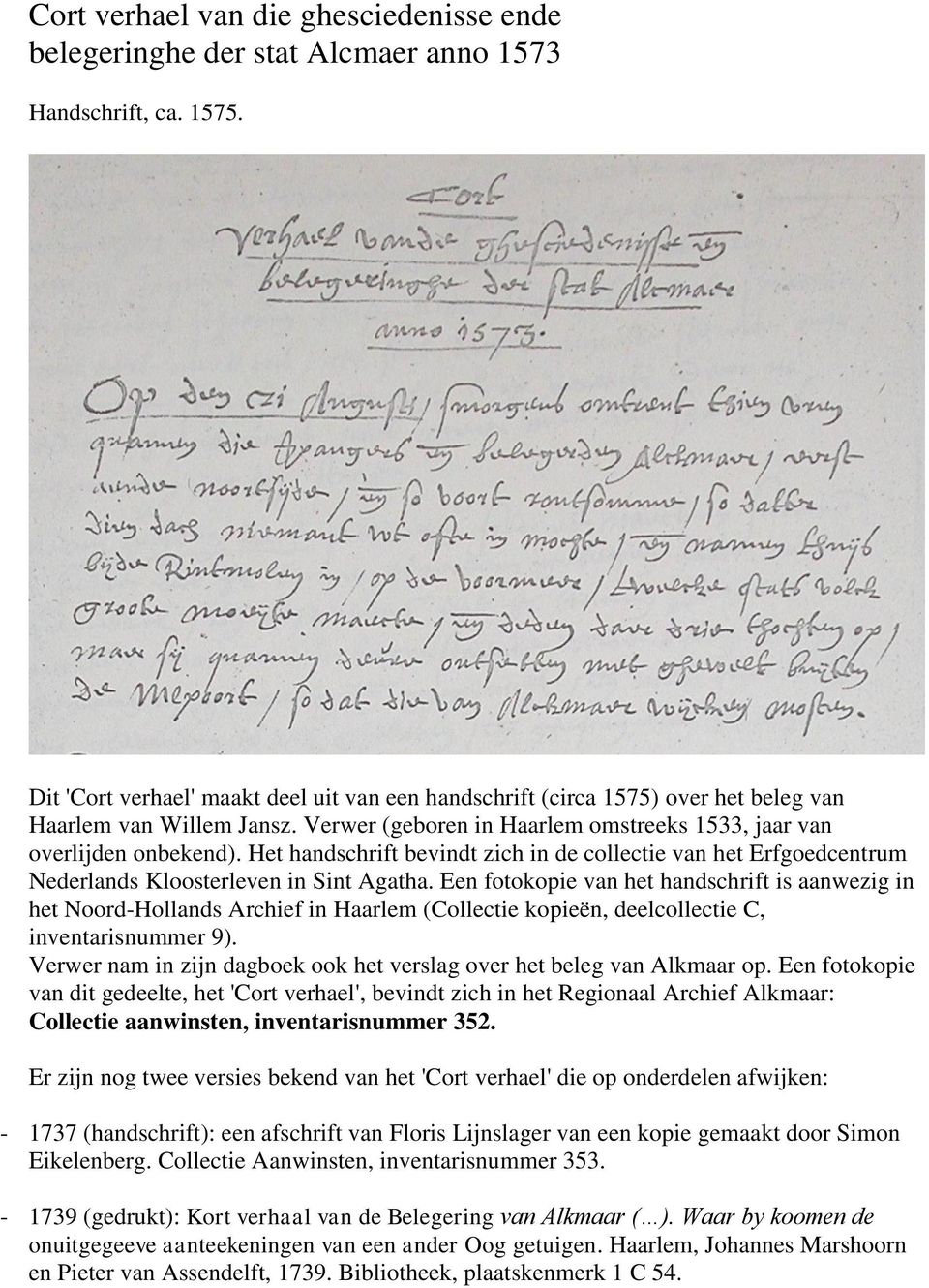 Het handschrift bevindt zich in de collectie van het Erfgoedcentrum Nederlands Kloosterleven in Sint Agatha.