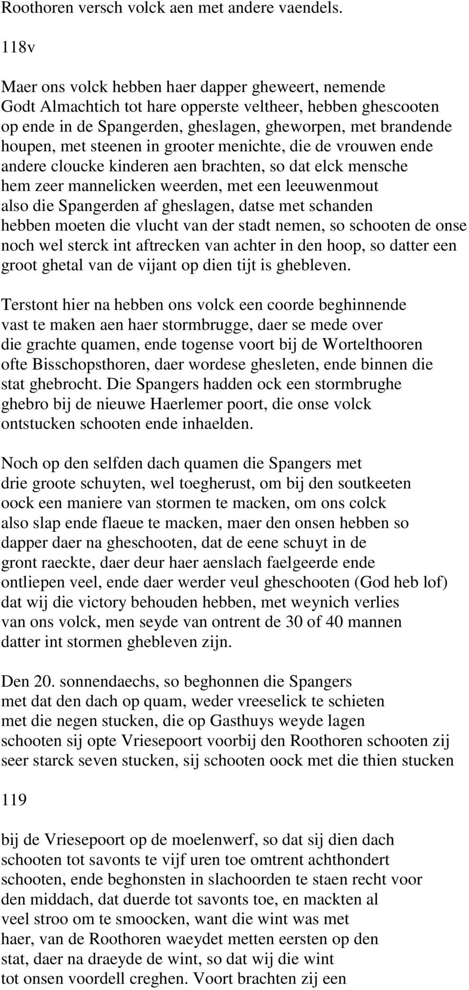 steenen in grooter menichte, die de vrouwen ende andere cloucke kinderen aen brachten, so dat elck mensche hem zeer mannelicken weerden, met een leeuwenmout also die Spangerden af gheslagen, datse