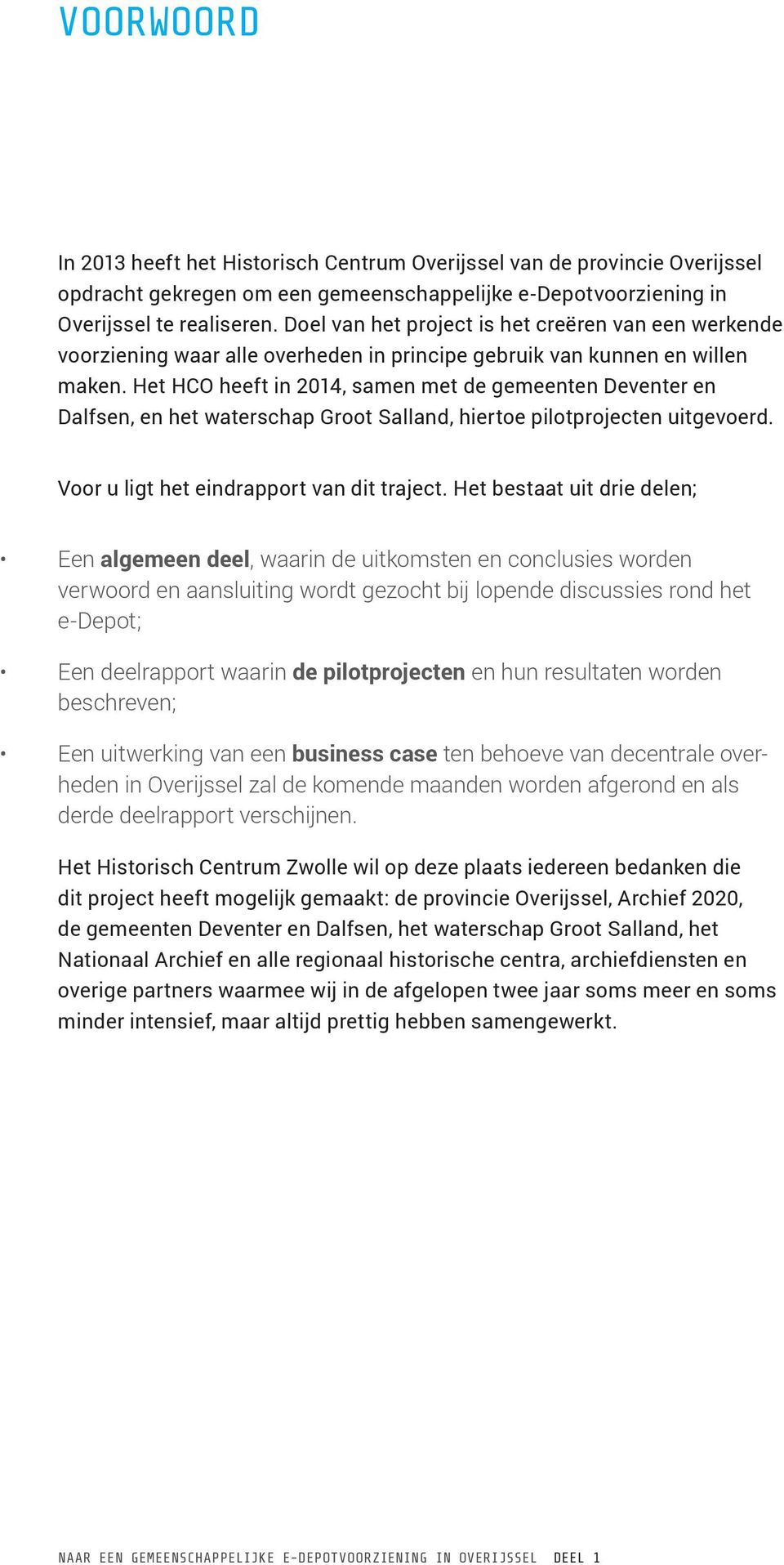 Het HCO heeft in 2014, samen met de gemeenten Deventer en Dalfsen, en het waterschap Groot Salland, hiertoe pilotprojecten uitgevoerd. Voor u ligt het eindrapport van dit traject.