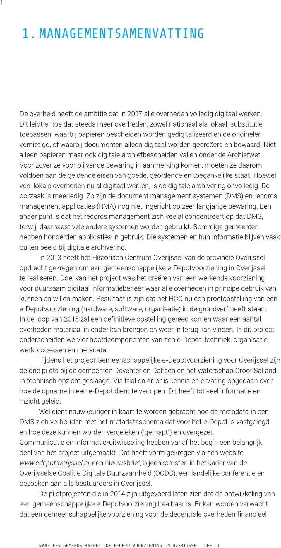 alleen digitaal worden gecreëerd en bewaard. Niet alleen papieren maar ook digitale archiefbescheiden vallen onder de Archiefwet.