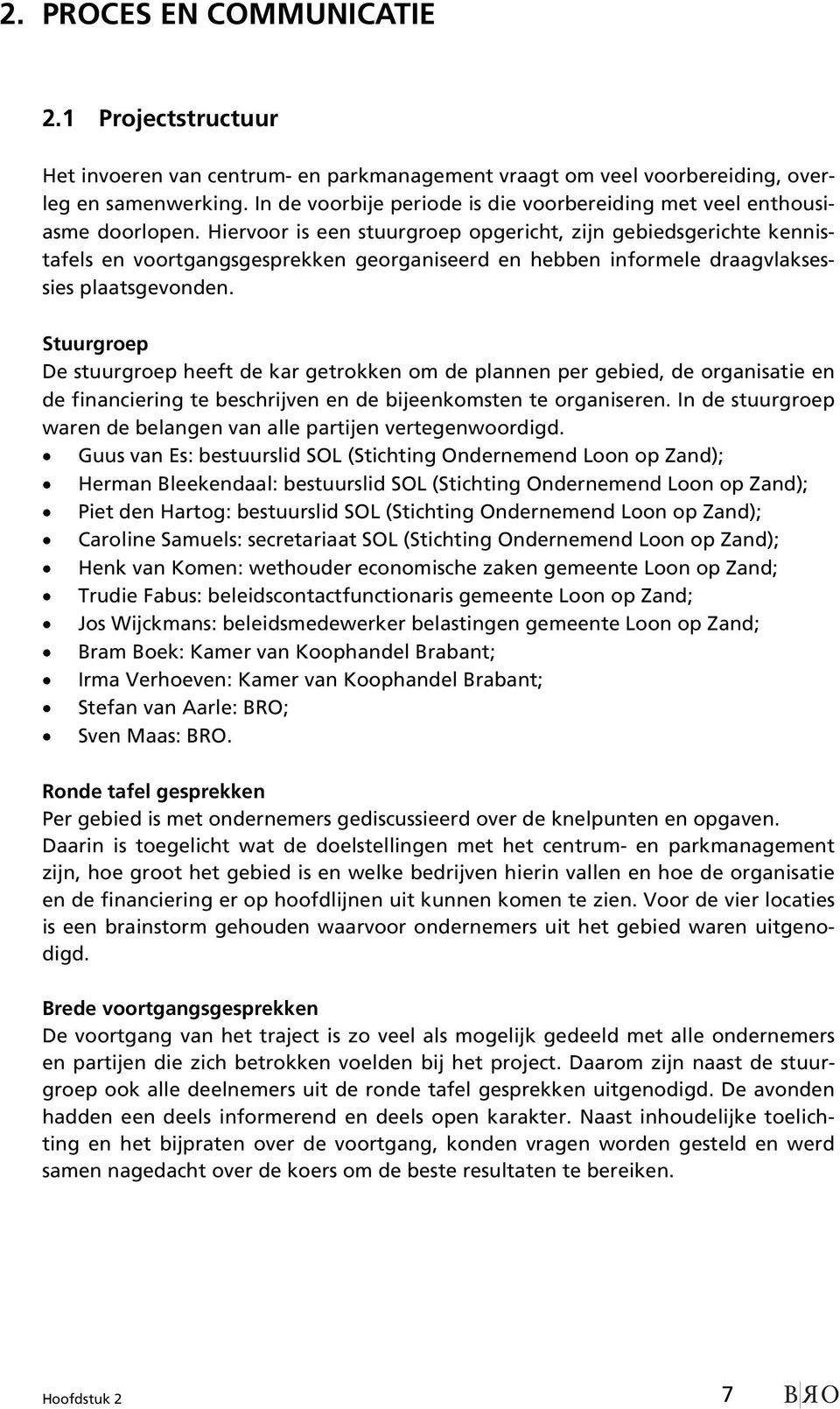 Hiervoor is een stuurgroep opgericht, zijn gebiedsgerichte kennistafels en voortgangsgesprekken georganiseerd en hebben informele draagvlaksessies plaatsgevonden.