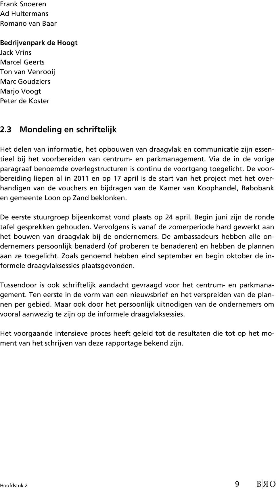 Via de in de vorige paragraaf benoemde overlegstructuren is continu de voortgang toegelicht.