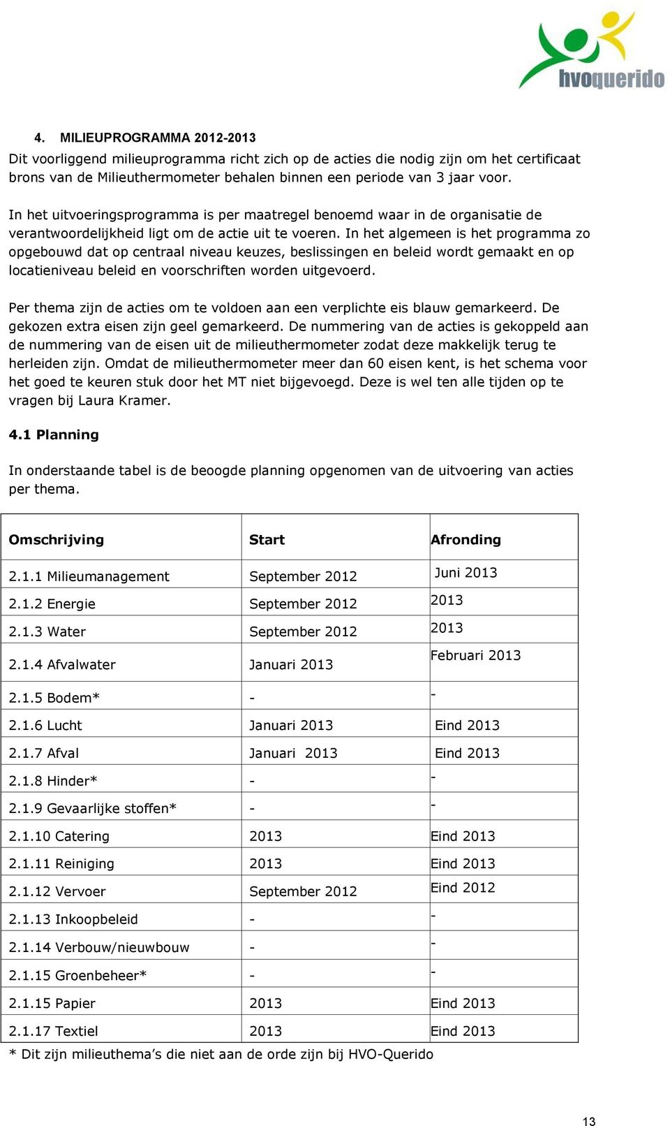 In het algemeen is het programma zo opgebouwd dat op centraal niveau keuzes, beslissingen en beleid wordt gemaakt en op locatieniveau beleid en voorschriften worden uitgevoerd.