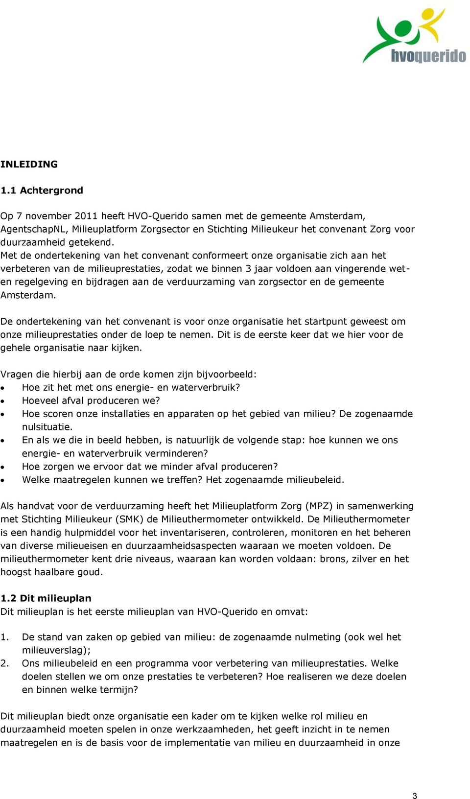 Met de ondertekening van het convenant conformeert onze organisatie zich aan het verbeteren van de milieuprestaties, zodat we binnen 3 jaar voldoen aan vingerende weten regelgeving en bijdragen aan