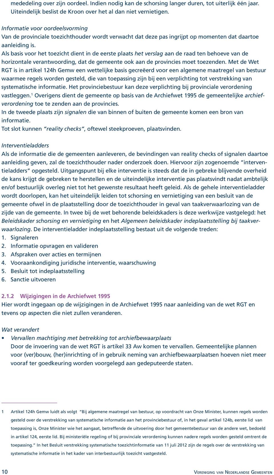 Als basis voor het toezicht dient in de eerste plaats het verslag aan de raad ten behoeve van de horizontale verantwoording, dat de gemeente ook aan de provincies moet toezenden.