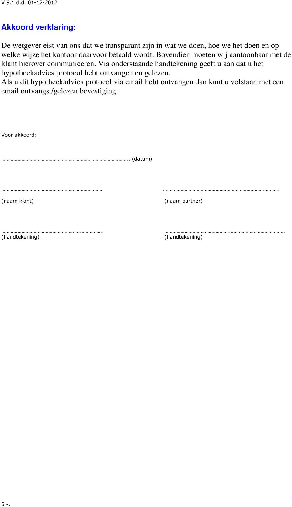 Via onderstaande handtekening geeft u aan dat u het hypotheekadvies protocol hebt ontvangen en gelezen.