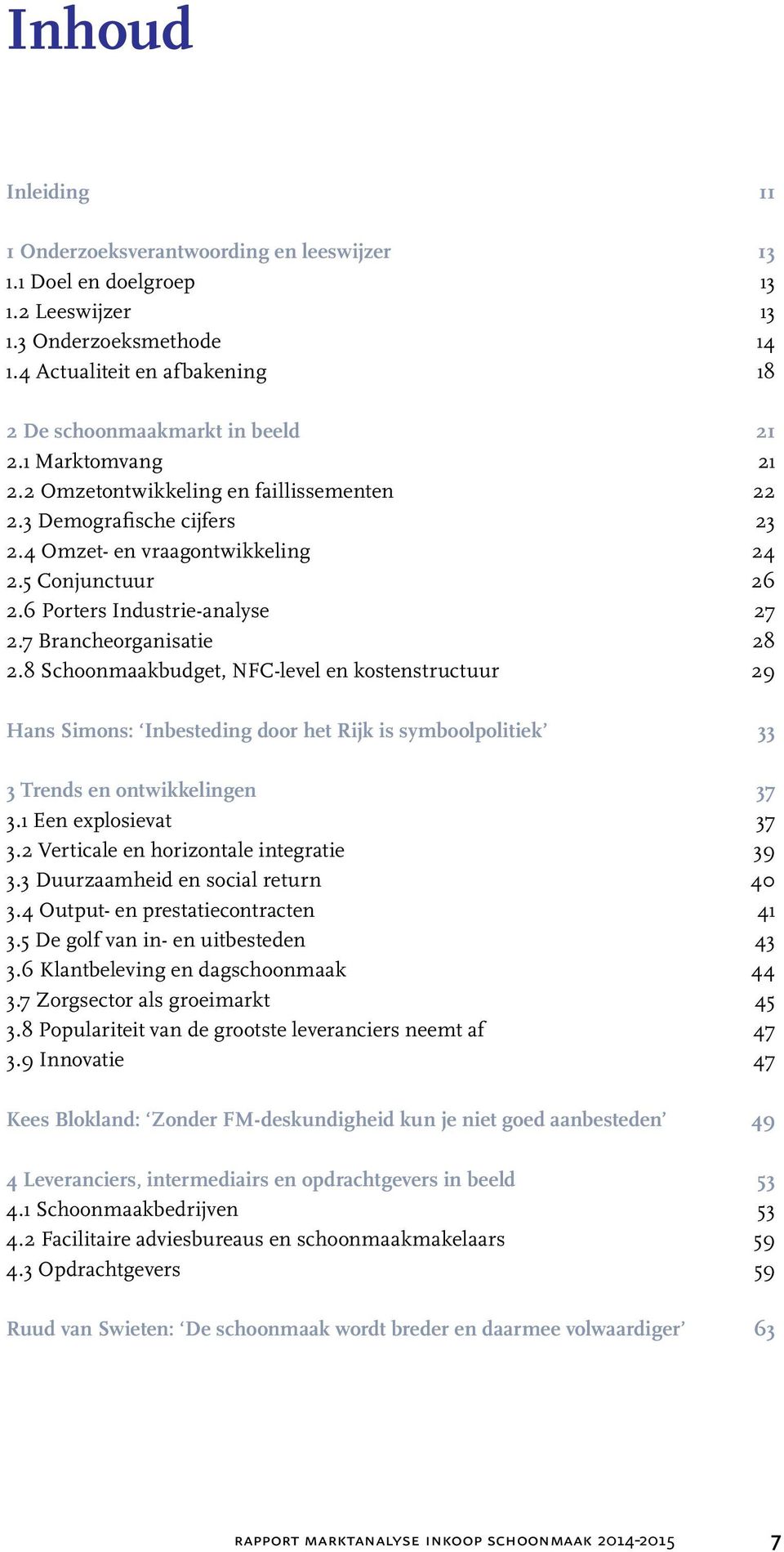 7 Brancheorganisatie 28 2.8 Schoonmaakbudget, NFC-level en kostenstructuur 29 Hans Simons: Inbesteding door het Rijk is symboolpolitiek 33 3 Trends en ontwikkelingen 37 3.1 Een explosievat 37 3.