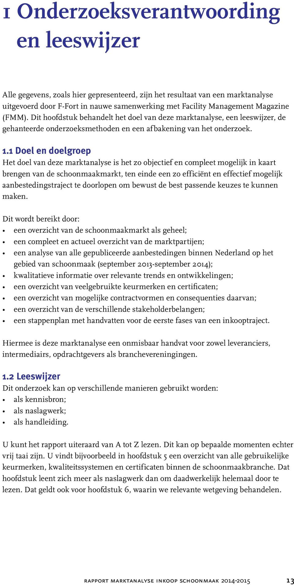 1 Doel en doelgroep Het doel van deze marktanalyse is het zo objectief en compleet mogelijk in kaart brengen van de schoonmaakmarkt, ten einde een zo efficiënt en effectief mogelijk