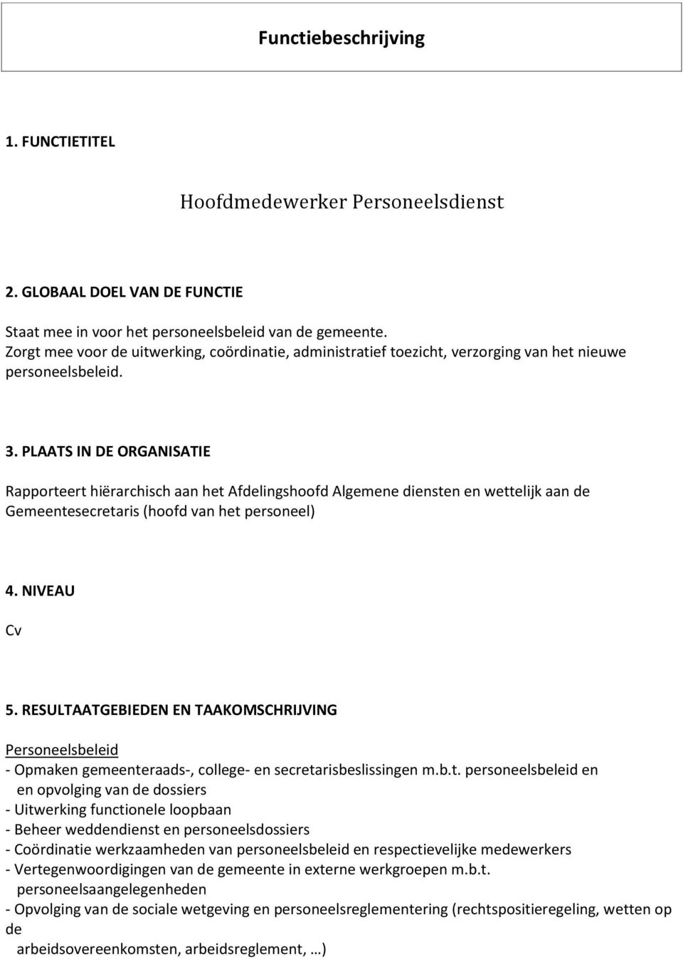 PLAATS IN DE ORGANISATIE Rapporteert hiërarchisch aan het Afdelingshoofd Algemene diensten en wettelijk aan de Gemeentesecretaris (hoofd van het personeel) 4. NIVEAU Cv 5.