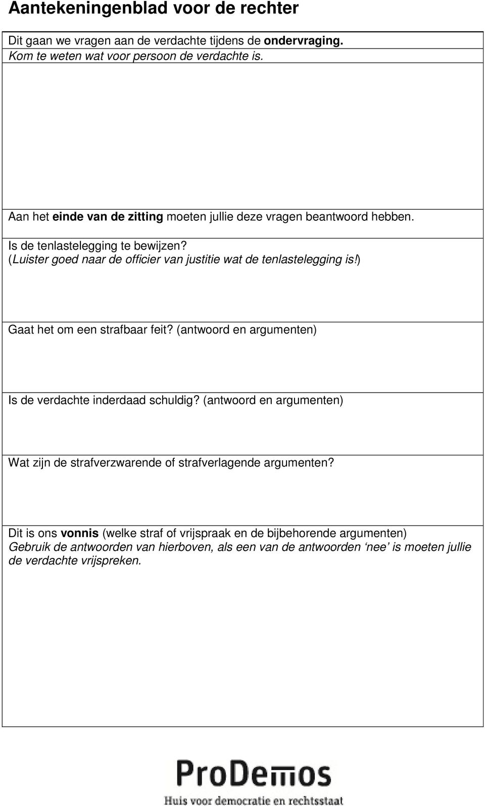 (Luister goed naar de officier van justitie wat de tenlastelegging is!) Gaat het om een strafbaar feit? (antwoord en argumenten) Is de verdachte inderdaad schuldig?