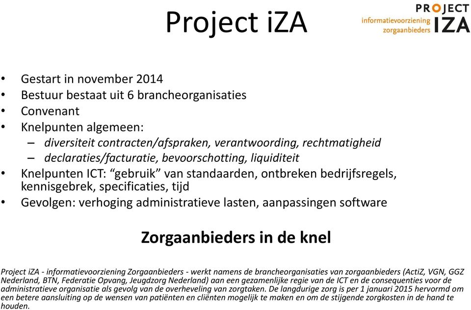 Zorgaanbieders in de knel Project iza - informatievoorziening Zorgaanbieders - werkt namens de brancheorganisaties van zorgaanbieders (ActiZ, VGN, GGZ Nederland, BTN, Federatie Opvang, Jeugdzorg