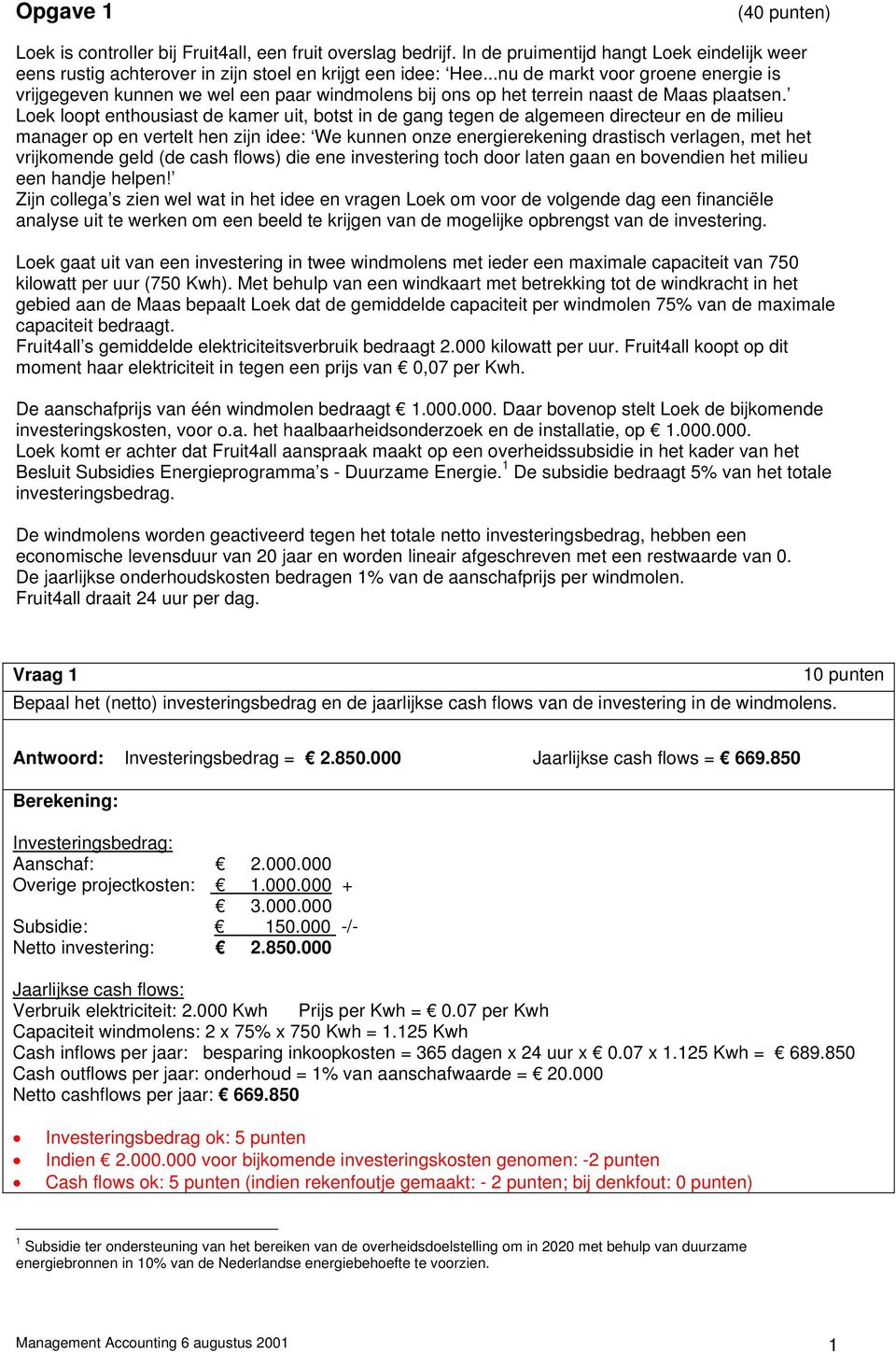 Loek loopt enthousiast de kamer uit, botst in de gang tegen de algemeen directeur en de milieu manager op en vertelt hen zijn idee: We kunnen onze energierekening drastisch verlagen, met het