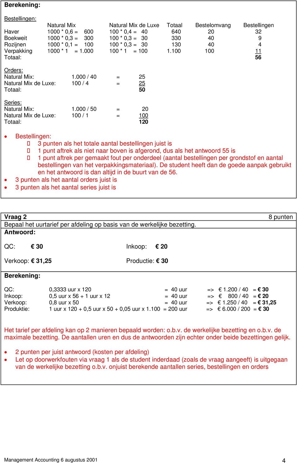 000 / 50 = 20 Natural Mix de Luxe: 100 / 1 = 100 Totaal: 120 Bestellingen: 3 punten als het totale aantal bestellingen juist is 1 punt aftrek als niet naar boven is afgerond, dus als het antwoord 55