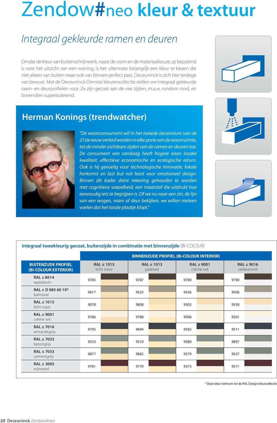 Met de Deceuninck Omniral kleurencollectie stellen we integraal gekleurde raam- en deurprofielen voor. Ze zijn gecoat aan de vier zijden, m.a.w. rondom rond, en bovendien superisolerend.