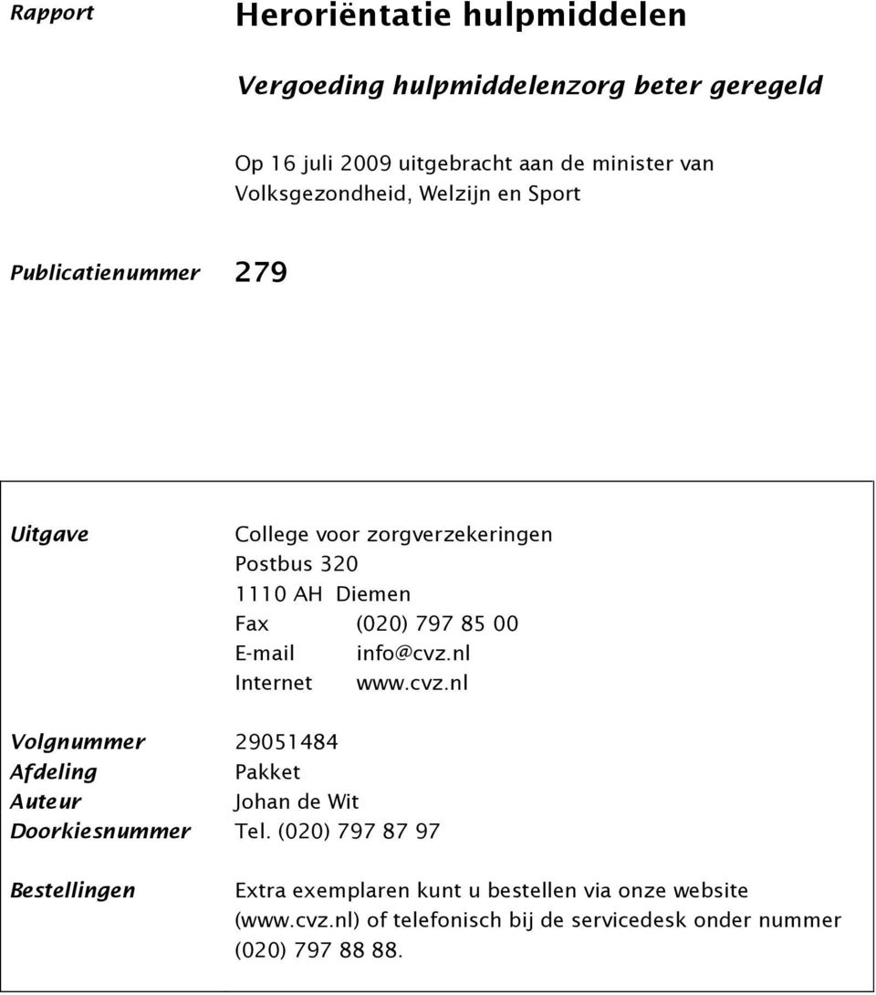 85 00 E-mail info@cvz.nl Internet www.cvz.nl Volgnummer Afdeling Auteur 29051484 Pakket Johan de Wit Doorkiesnummer Tel.