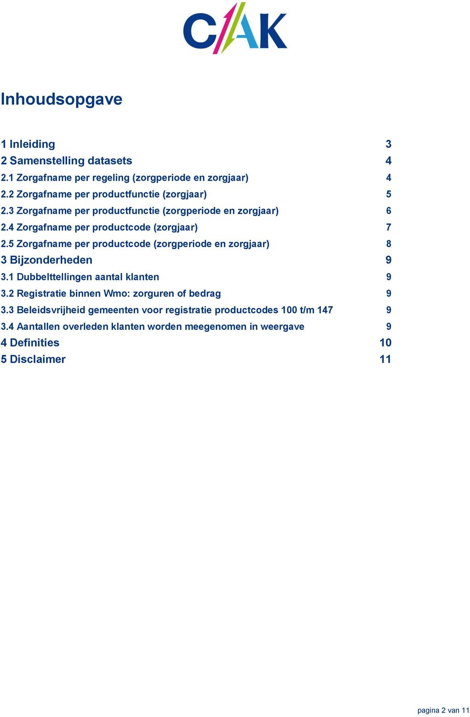 5 Zorgafname per productcode (zorgperiode en zorgjaar) 8 3 Bijzonderheden 9 3.1 Dubbelttellingen aantal klanten 9 3.