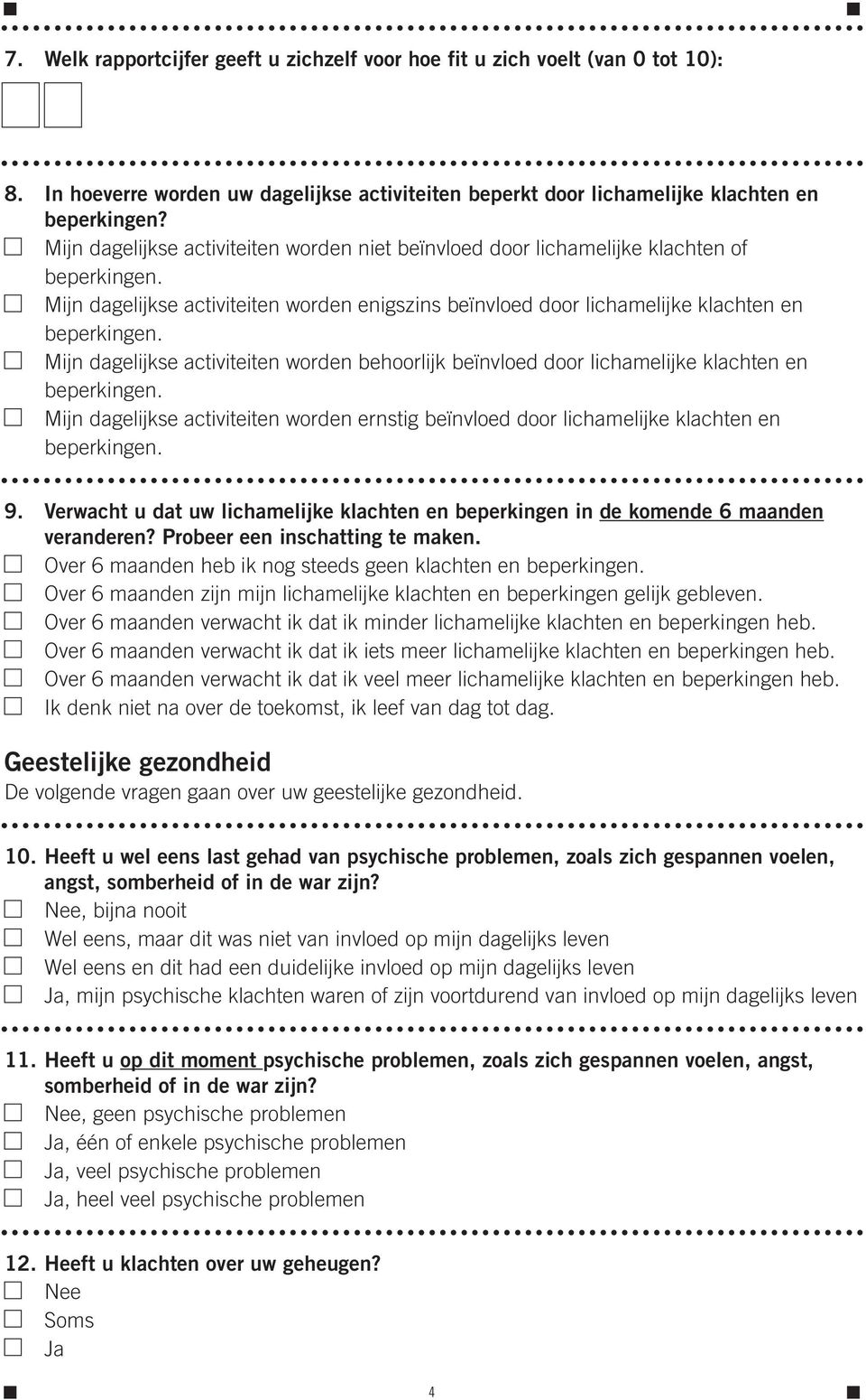 Mijn dagelijkse activiteiten worden behoorlijk beïnvloed door lichamelijke klachten en beperkingen. Mijn dagelijkse activiteiten worden ernstig beïnvloed door lichamelijke klachten en beperkingen. 9.