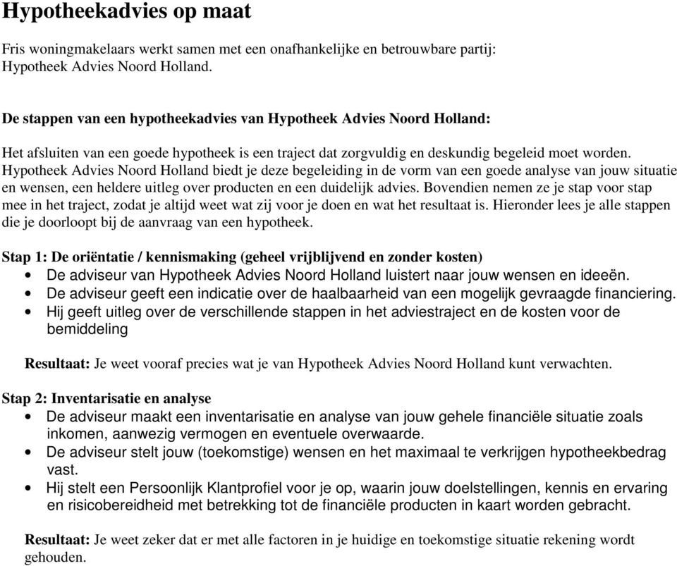Hypotheek Advies Noord Holland biedt je deze begeleiding in de vorm van een goede analyse van jouw situatie en wensen, een heldere uitleg over producten en een duidelijk advies.