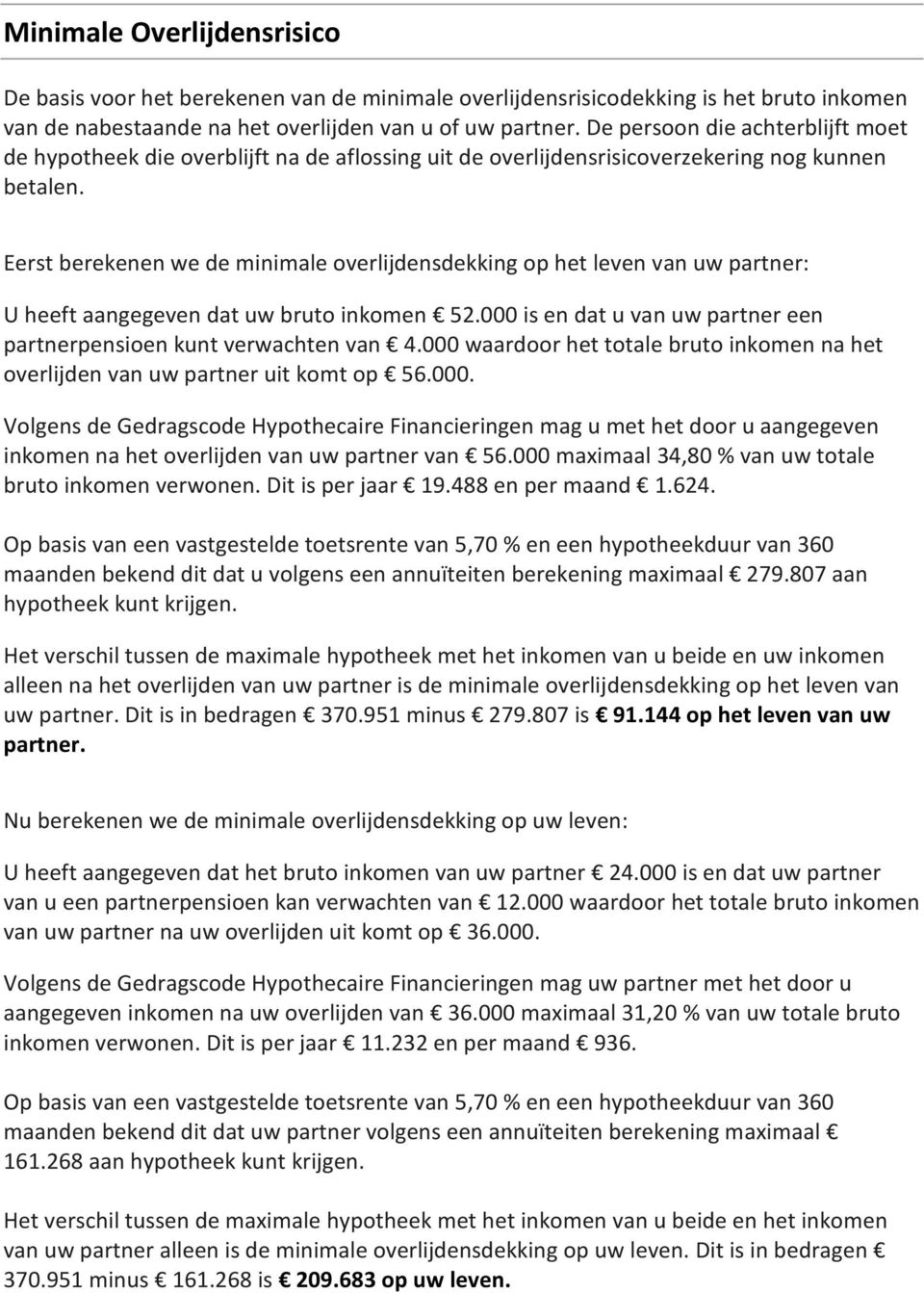 Eerst berekenen we de minimale overlijdensdekking op het leven van uw partner: U heeft aangegeven dat uw bruto inkomen 52.000 is en dat u van uw partner een partnerpensioen kunt verwachten van 4.