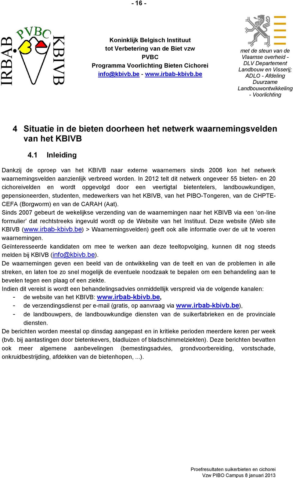 waarnemingsvelden van het KBIVB 4.1 Inleiding Dankzij de oproep van het KBIVB naar externe waarnemers sinds 2006 kon het netwerk waarnemingsvelden aanzienlijk verbreed worden.