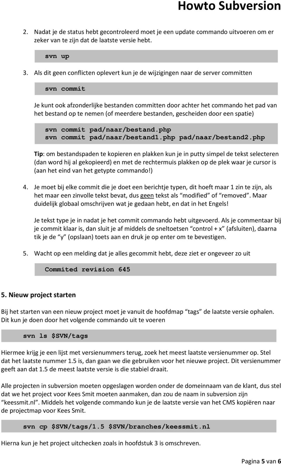 (of meerdere bestanden, gescheiden door een spatie) svn commit pad/naar/bestand.php svn commit pad/naar/bestand1.php pad/naar/bestand2.