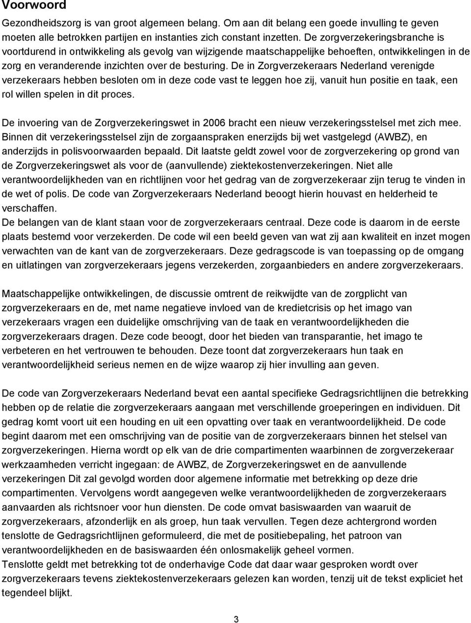 De in Zorgverzekeraars Nederland verenigde verzekeraars hebben besloten om in deze code vast te leggen hoe zij, vanuit hun positie en taak, een rol willen spelen in dit proces.